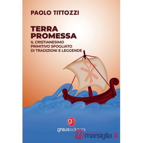Terra promessa. Il Cristianesimo primitivo spogliato di tradizioni e leggende