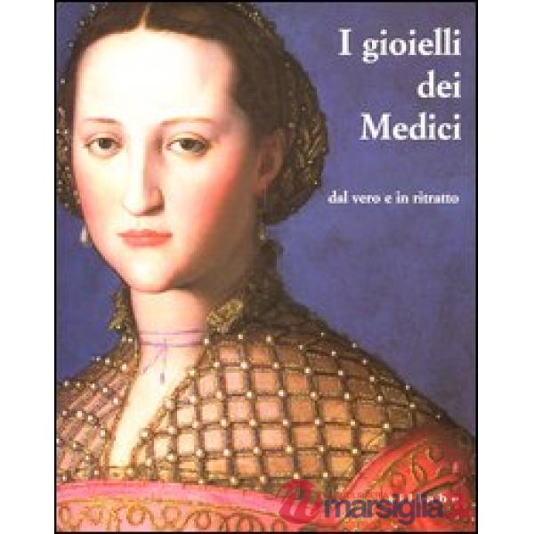 Gioielli dei Medici dal vero e in ritratto. Catalogo della mostra (Firenze, 12 settembre 2003-2 febbraio 2004. Ediz. illustrata 