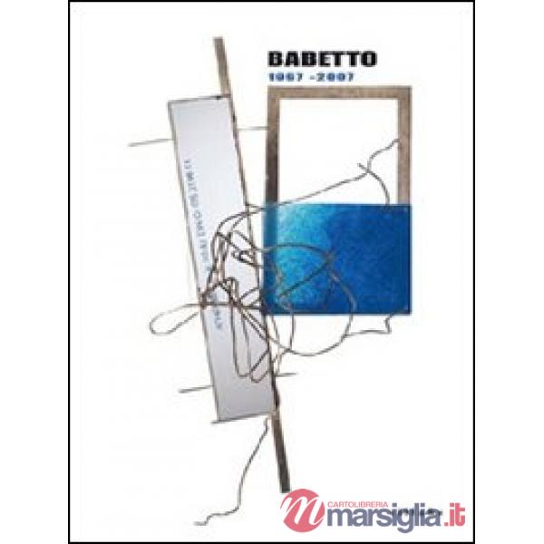 Babetto. Opere 1967-2007. Ediz. italiana e inglese