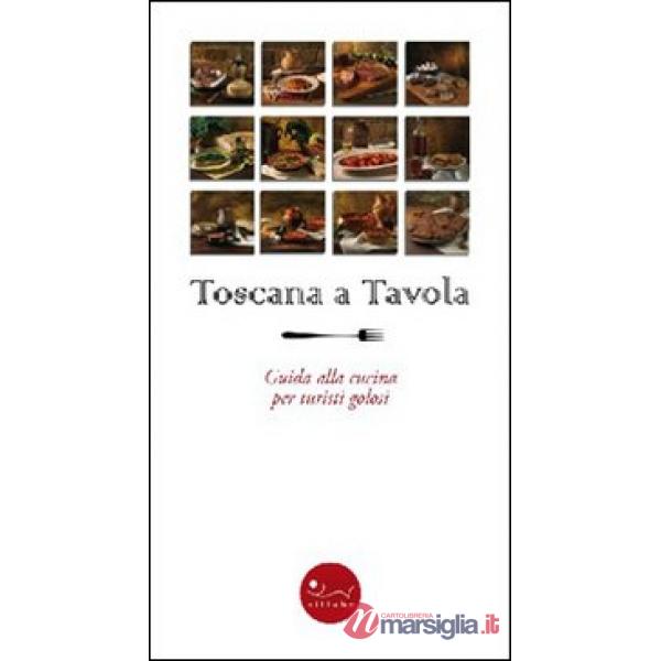 Toscana a tavola. Guida alla cucina per turisti golosi
