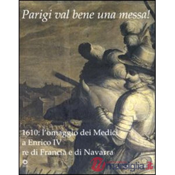Parigi val bene una messa! 1610: l'omaggio dei Medici a Enrico IV re di Francia