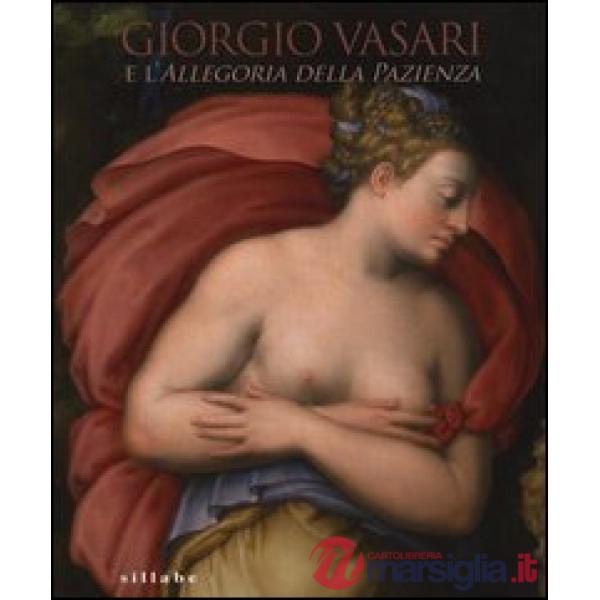 Giorgio Vasari e l'Allegoria della pazienza. Catalogo della mostra (Firenze, 26 