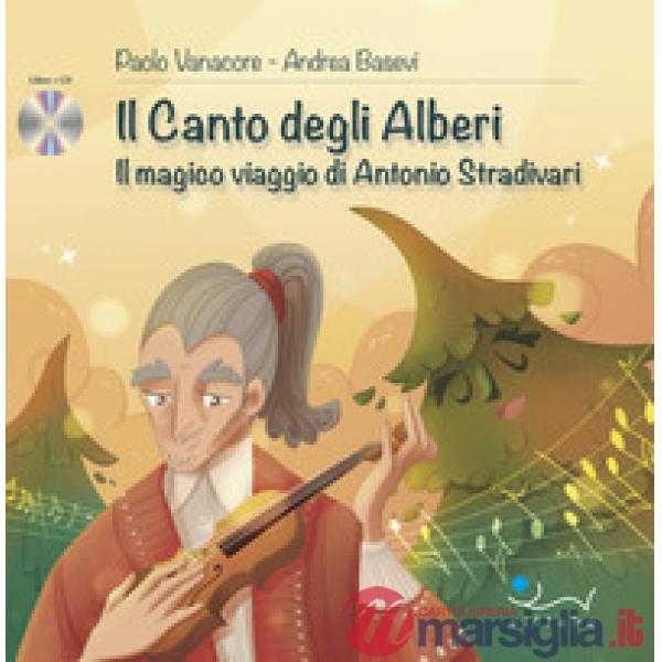 Canto degli alberi. Il magico viaggio di Antonio Stradivari. Con CD-Audio (Il)