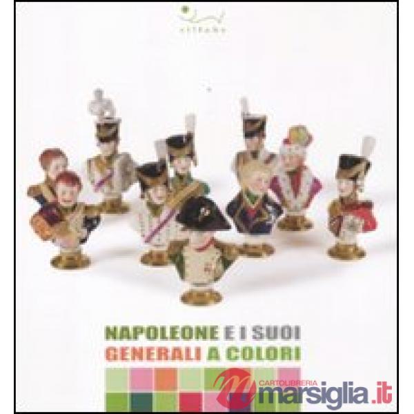 Napoleone e i suoi generali a colori. Catalogo della mostra (Portoferraio, 13 lu