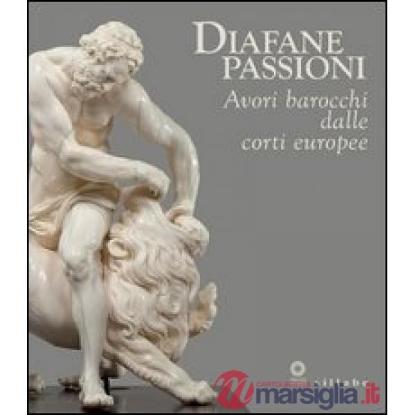 Diafane passioni. Avori barocchi dalle corti europee. Catalogo della mostra (Fir