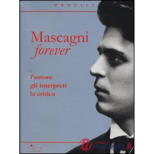 Mascagni forever. L'autore, gli interpreti, la critica