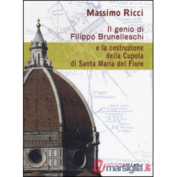 Genio di Filippo Brunelleschi e la costruzione della cupola di Santa Maria del Fiore (Il)