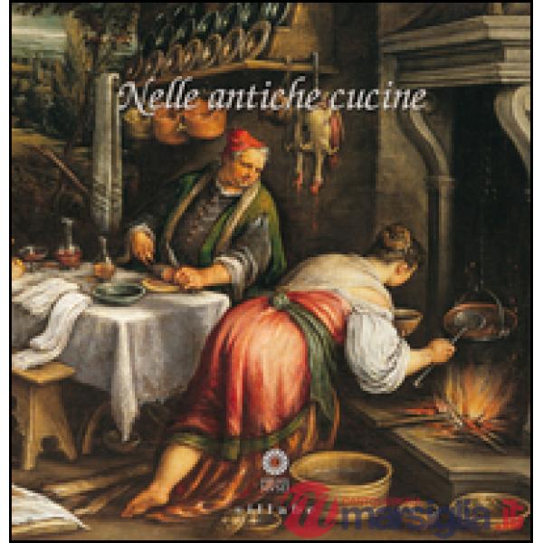 Nelle antiche cucine. Catalogo della mostra (Poggio a Caiano, 4 luglio-25 ottobr