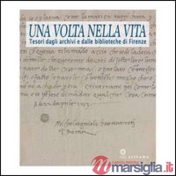 Volta nella vita. Tesori dagli archivi e dalle biblioteche di Firenze. Catalogo 