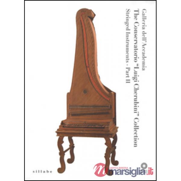 Galleria dell'Accademia. «The Conservatorio L. Cherubini Collection». Stringed instruments. Ediz. illustrata. Vol. 2