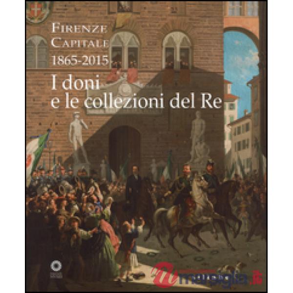Firenze capitale (1865-2015). I doni e le collezioni del re