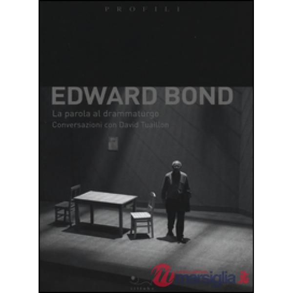 Edward Bond. La parola al drammaturgo. Conversazioni con David Tuaillon