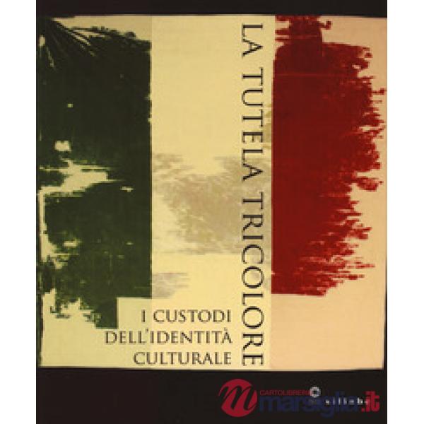 Tutela tricolore. I custodi dell'identità culturale. Ediz. a colori (La)