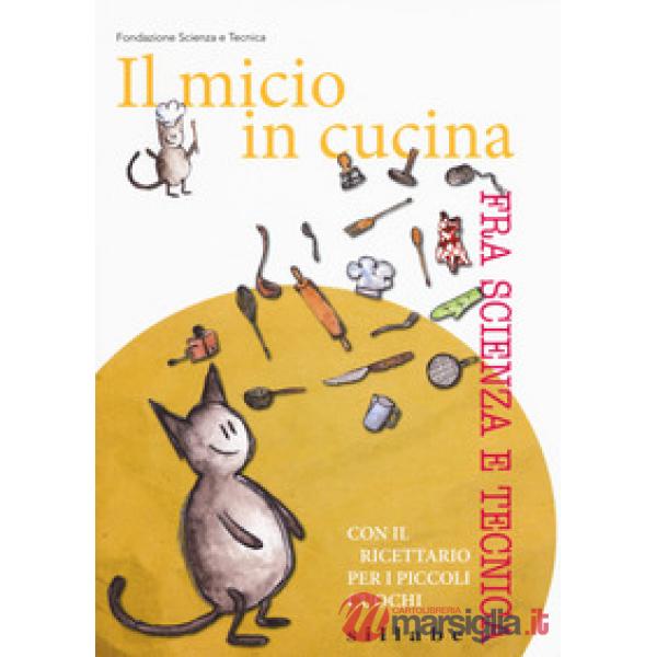 Micio in cucina fra scienza e tecnica. Con il ricettario per i piccoli cuochi (I