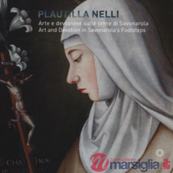Plautilla Nelli. Arte e devozione sulle orme di Savonarola-Plautilla Nelli. Art and devotion in Savonarola's footsteps. Catalogo