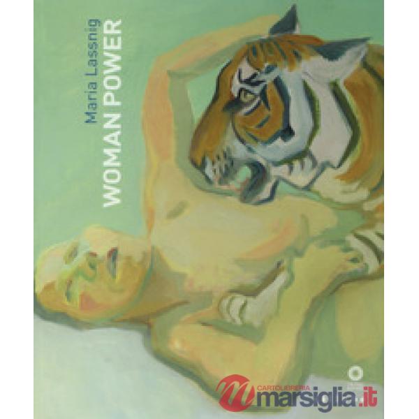 Maria Lassnig. Woman power. Catalogo della mostra (Firenze, 25 marzo-25 giugno 2017). Ediz. italiana e inglese