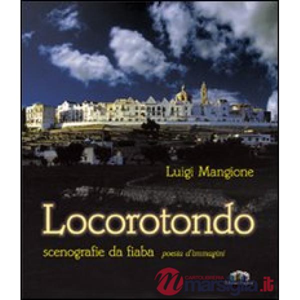 Locorotondo. Scenografie da fiaba. Poesia d'immagini. Ediz. illustrata