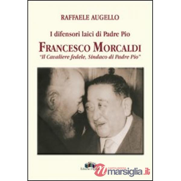 Difensori laici di padre Pio. Francesco Morcaldi «il cavaliere fedele, sindaco di padre Pio» (I)