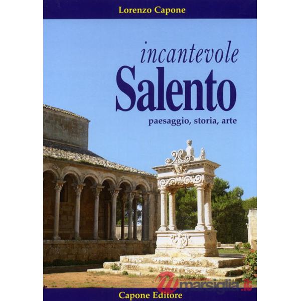 Incantevole Salento. Paesaggio storia arte. Ediz. illustrata