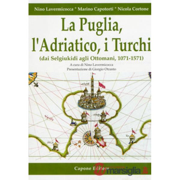 Puglia, l'Adriatico, i turchi (dai selgiukidi agli ottomani, 1071-1571) (La)
