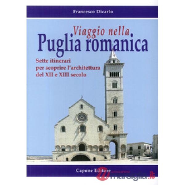 Viaggio nella Puglia romanica. Sette itinerari per scoprire l'architettura del XII e XIII secolo