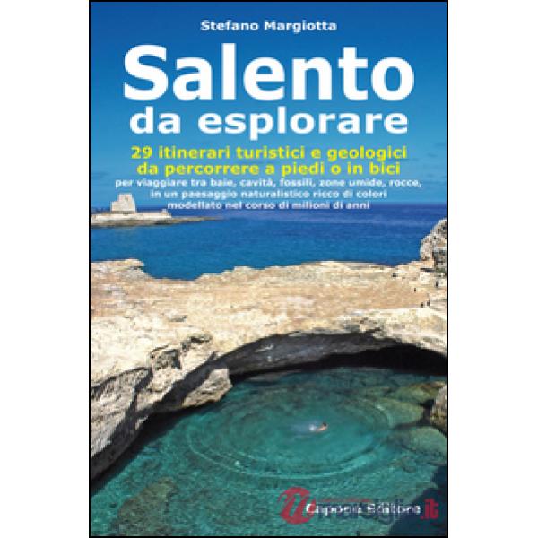 Salento da esplorare. 29 itinerari turistici e geologici da percorrere a piedi o in bici per viaggiare tra baie, cavità, fossili