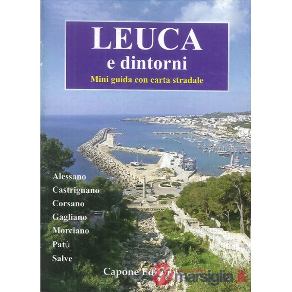 Leuca e dintorni. Alessano, Castrignano, Corsano, Gagliano, Morciano, Patù, Salve. Mini guida. Con carta stradale