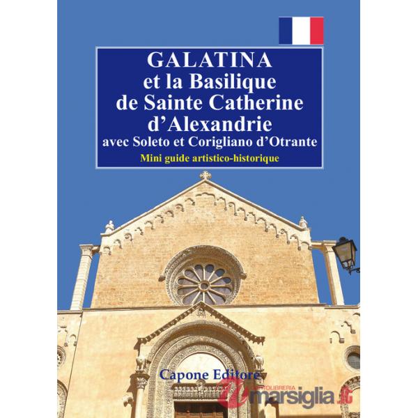 Galatina et la Basilique de Sainte Catherine d'Alexandrie. Avec Soleto et Corigliano d'Otrante. Mini guide artistico-historique