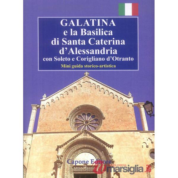 Galatina e la Basilica di Santa Caterina d'Alessandria. Con Soleto e Corigliano d'Otranto. Mini guida storico-artistica