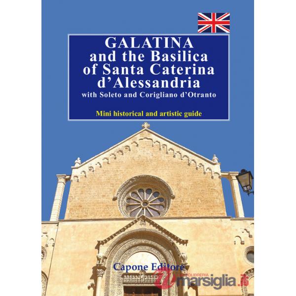 Galatina and the Basilica of Santa Caterina d'Alessandria with Soleto and Corigliano d'Otranto. Mini historical and artistic gui
