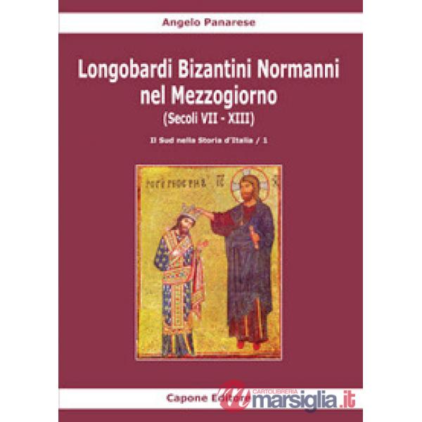 Longobardi Bizantini Normanni nel Mezzogiorno (Secoli VII-XIII). Vol. 1: Il sud nella storia d'Italia
