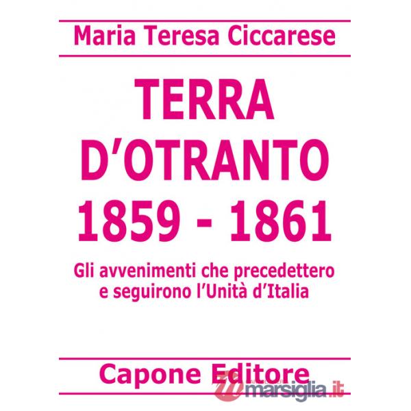 Terra d'Otranto 1859-1861. Gli avvenimenti che precedettero e seguirono l'Unità d'Italia