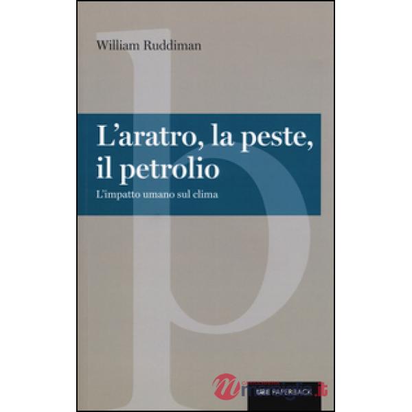 Aratro, la peste, il petrolio. L'impatto umano sul clima (L')