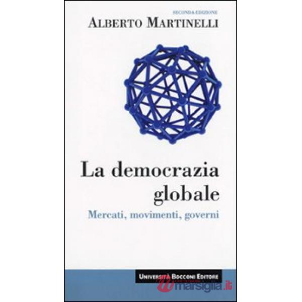 Democrazia globale. Mercati, movimenti, governi (La)