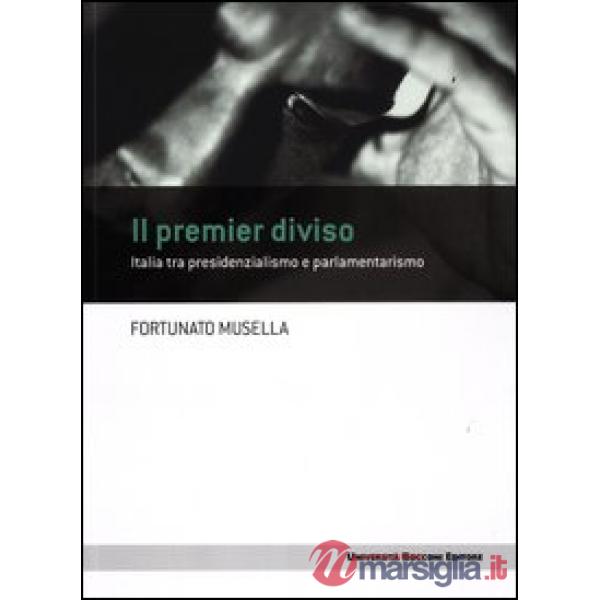Premier diviso. Italia tra presidenzialismo e parlamentarismo (Il)
