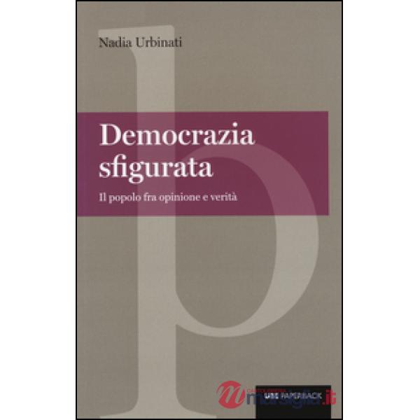 Democrazia sfigurata. Il popolo fra opinione e verità