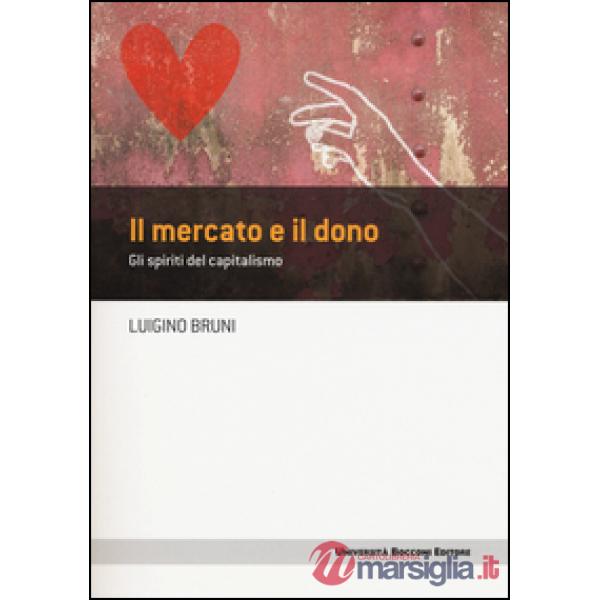 Mercato e il dono. Gli spiriti del capitalismo (Il)