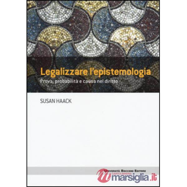 Legalizzare l'epistemologia. Prova, probabilità e causa nel diritto