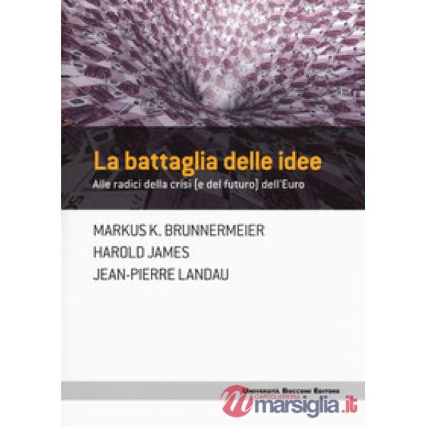 Battaglia delle idee. Alle radici della crisi (e del futuro) dell'euro (La)