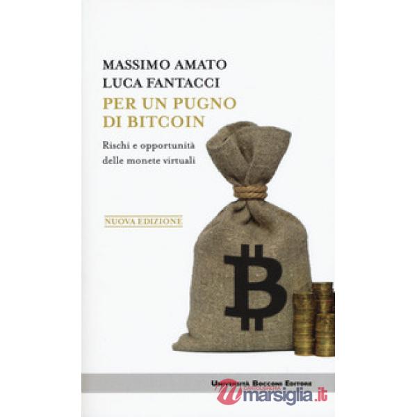 Per un pugno di bitcoin. Rischi e opportunità delle monete virtuali. Nuova ediz.