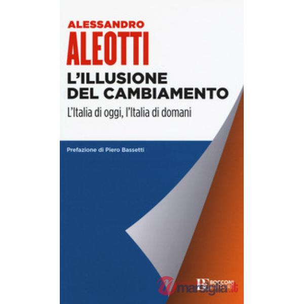 Illusione del cambiamento. L'Italia di oggi, l'Italia di domani (L')