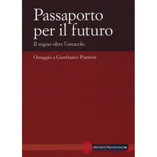 Passaporto per il futuro. Il sogno oltre l'ostacolo. Omaggio a Gianfranco Piantoni