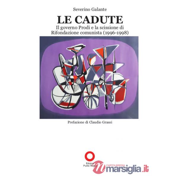 Le cadute. Il Governo Prodi e la scissione di Rifondazione Comunista (1996-1998)