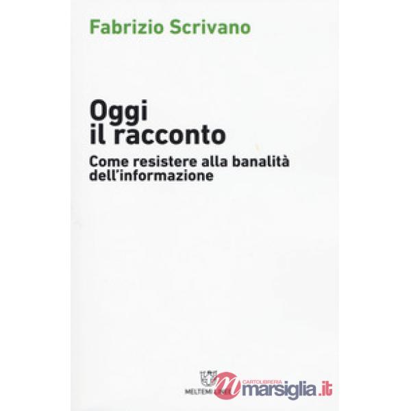 Oggi il racconto. Come resistere alla banalità dell'informazione