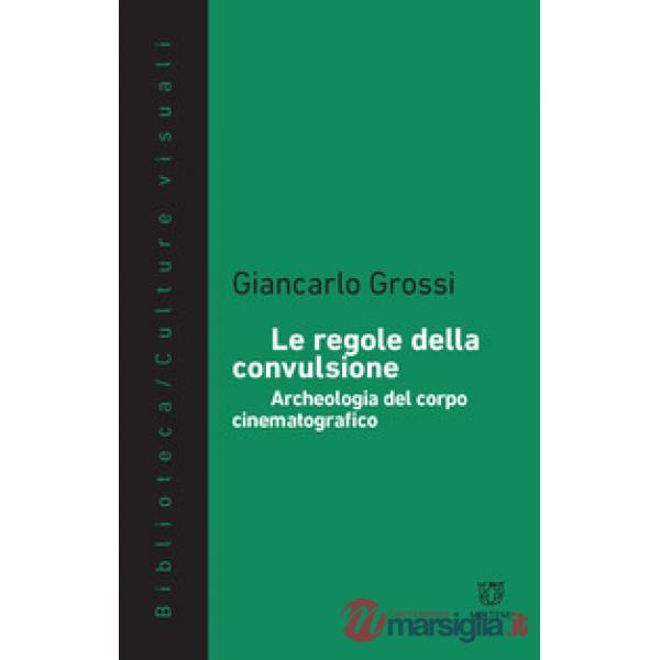 Regole della convulsione. Archeologia del corpo cinematografico (Le)