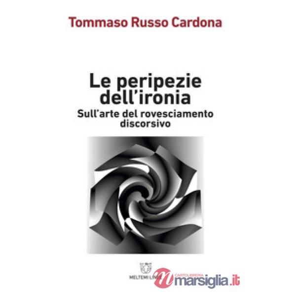 Peripezie dell'ironia. Sull'arte del rovesciamento discorsivo (Le)