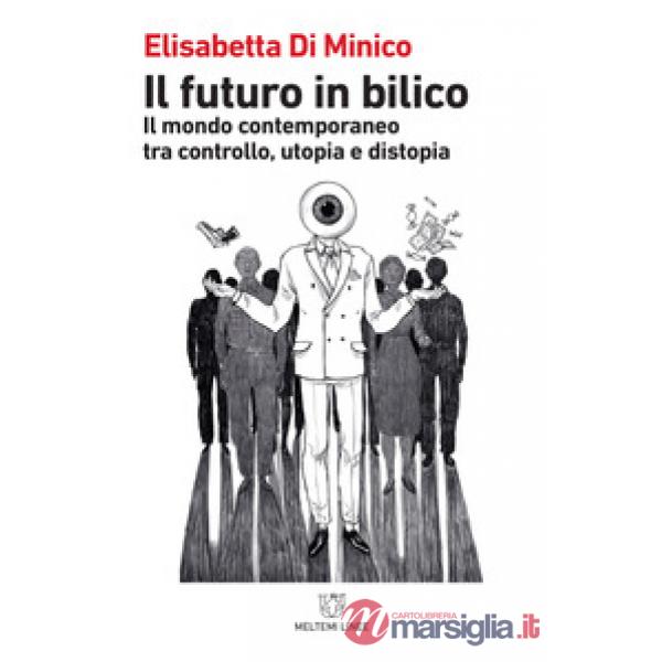 Futuro in bilico. Il mondo contemporaneo tra controllo, utopia e distopia (Il)