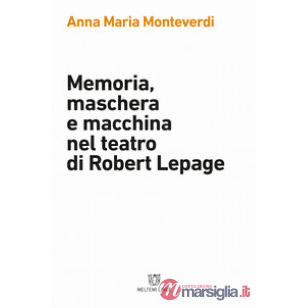 Memoria, maschera e macchina nel teatro di Robert Lepage