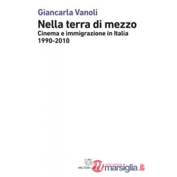 Nella terra di mezzo. Cinema e immigrazione in Italia (1990-2010)