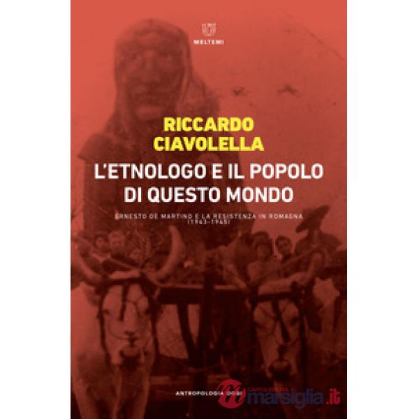 Etnologo e il popolo di questo mondo. Ernesto de Martino e la Resistenza in Romagna (1943-1945) (L')
